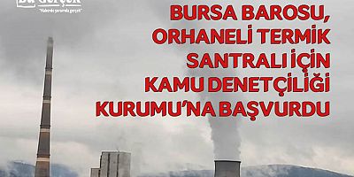 Bursa Barosu, Orhaneli Termik Santralı için Kamu Denetçiliği Kurumu'na başvurdu